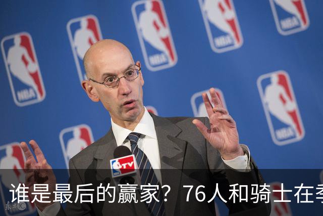 谁是最后的赢家？76人和骑士在季后赛的较量！
